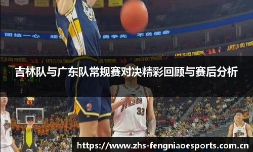 吉林队与广东队常规赛对决精彩回顾与赛后分析