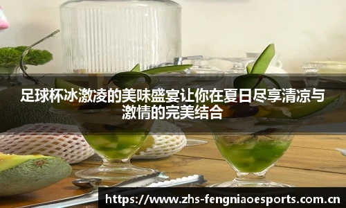 足球杯冰激凌的美味盛宴让你在夏日尽享清凉与激情的完美结合